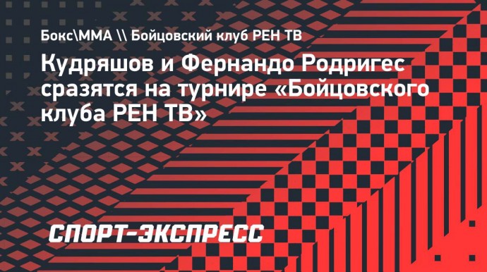 Кудряшов и Фернандо Родригес сразятся на турнире «Бойцовского клуба РЕН ТВ»