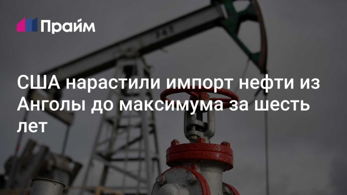 США нарастили импорт нефти из Анголы до максимума за шесть лет