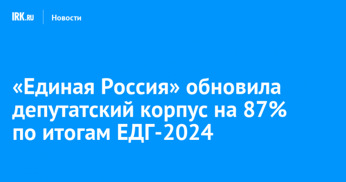 «Единая Россия» обновила депутатский корпус на 87% по итогам ЕДГ-2024