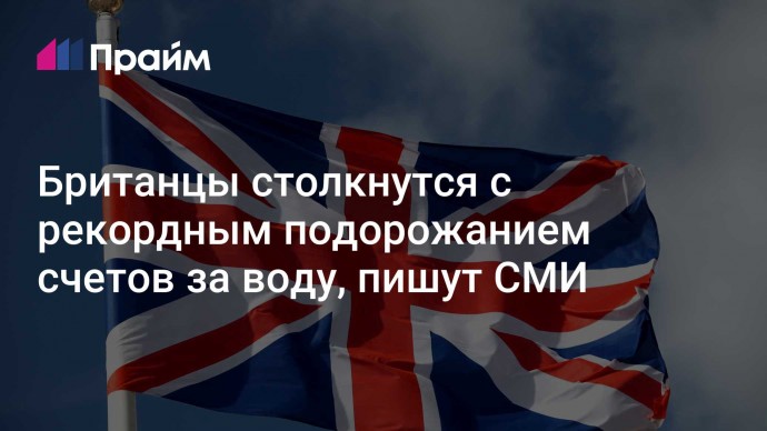 Британцы столкнутся с рекордным подорожанием счетов за воду, пишут СМИ