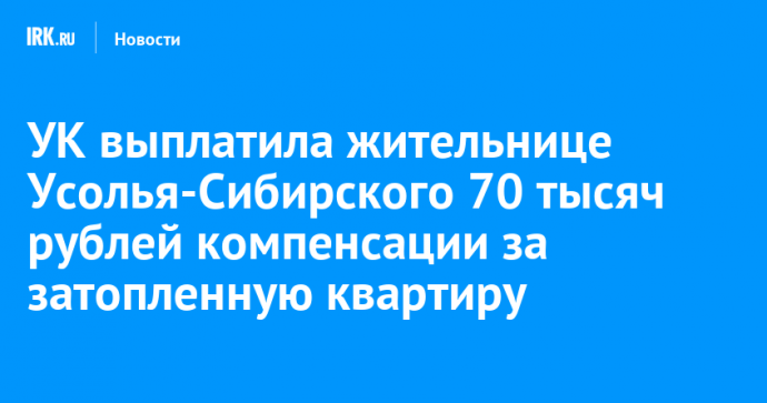 УК выплатила жительнице Усолья-Сибирского 70 тысяч рублей компенсации за затопленную квартиру