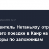 Представитель Нетаньяху отрицает слухи о его поездке в Каир на переговоры по заложникам