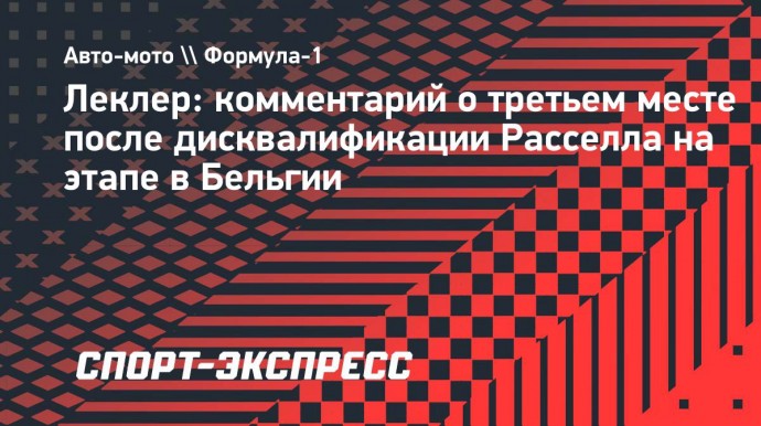 Леклер — о дисквалификации Расселла после гонки в Бельгии: «Это прискорбно»