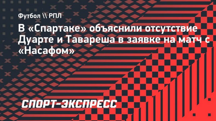 В «Спартаке» объяснили отсутствие Дуарте и Тавареша в заявке на матч с «Насафом»