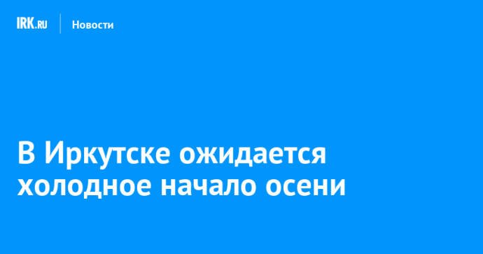 В Иркутске ожидается холодное начало осени