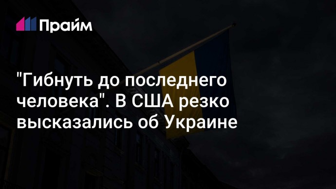 "Гибнуть до последнего человека". В США резко высказались об Украине