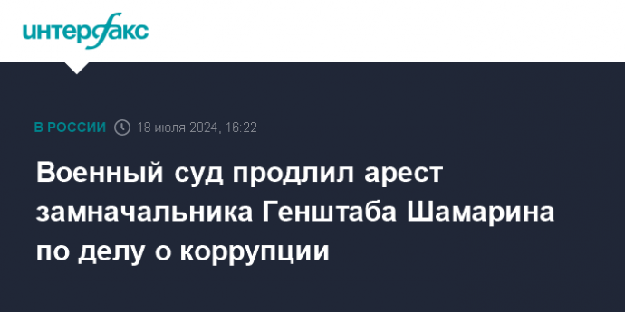 Военный суд продлил арест замначальника Генштаба Шамарина по делу о коррупции