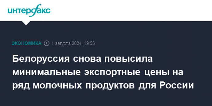 Белоруссия снова повысила минимальные экспортные цены на ряд молочных продуктов для России