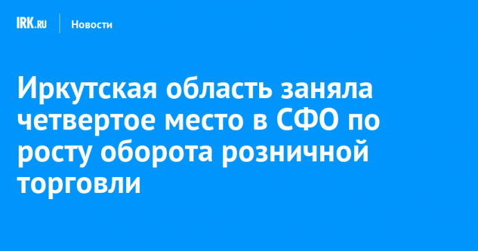 Иркутская область заняла четвертое место в СФО по росту оборота розничной торговли