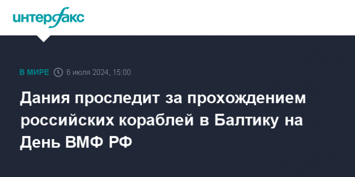 Дания проследит за прохождением российских кораблей в Балтику на День ВМФ РФ