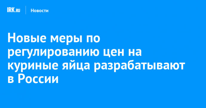 Новые меры по регулированию цен на куриные яйца разрабатывают в России