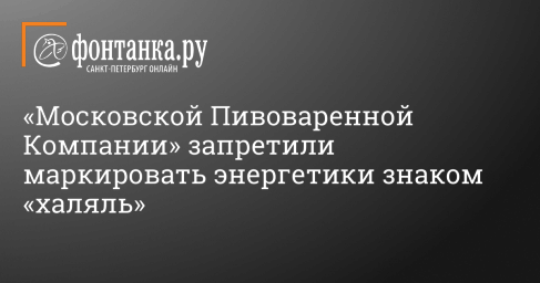 «Московской Пивоваренной Компании» запретили маркировать энергетики знаком «халяль»