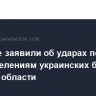 Военные заявили об ударах по подразделениям украинских бригад в Курской области