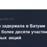 Полиция задержала в Батуми и Тбилиси более десяти участников протестных акций