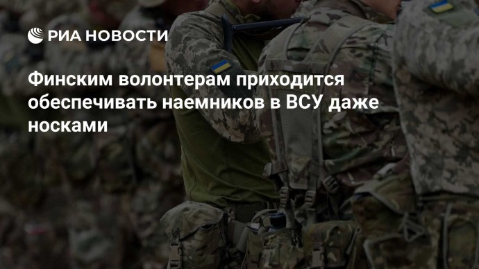 Финским волонтерам приходится обеспечивать наемников в ВСУ даже носками