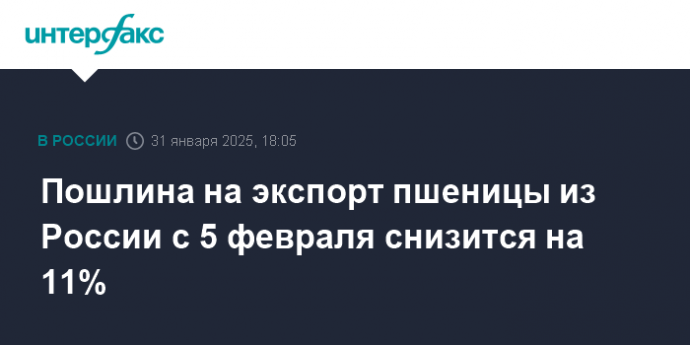 Пошлина на экспорт пшеницы из России с 5 февраля снизится на 11%