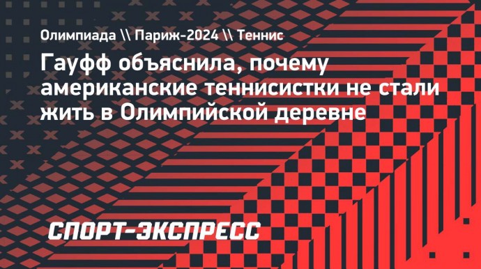 Гауфф объяснила, почему американские теннисистки не стали жить в Олимпийской деревне