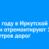 В 2025 году в Иркутской области отремонтируют 170 километров дорог