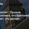 "А напрасно". Пушков предположил, что Британия не осознает, что делает