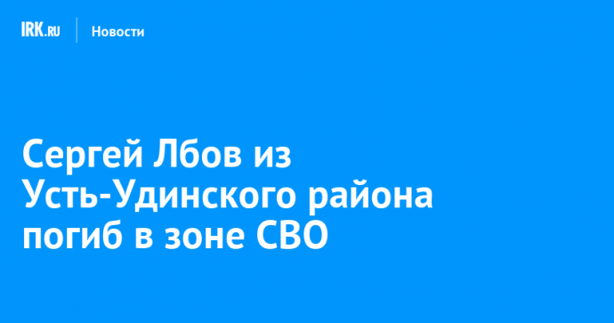 Сергей Лбов из Усть-Удинского района погиб в зоне СВО