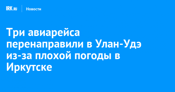 Три авиарейса перенаправили в Улан-Удэ из-за плохой погоды в Иркутске