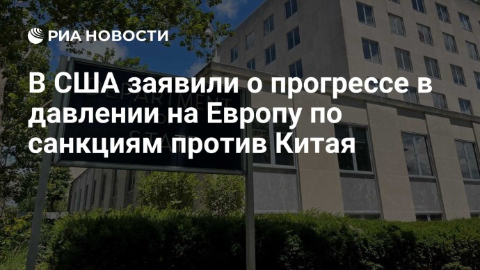 В США заявили о прогрессе в давлении на Европу по санкциям против Китая