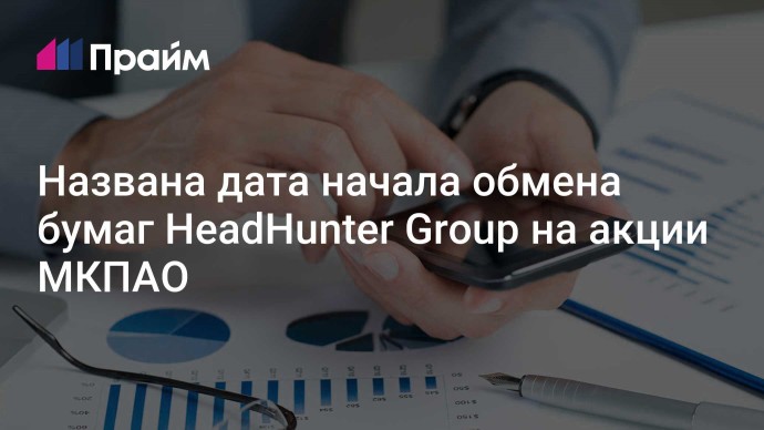 Названа дата начала обмена бумаг HeadHunter Group на акции МКПАО