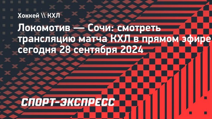 «Локомотив» — «Сочи»: смотреть трансляцию матча КХЛ в прямом эфире