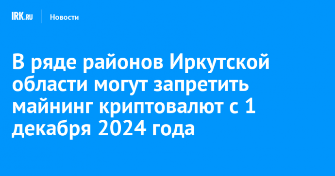 В ряде районов Иркутской области могут запретить майнинг криптовалют с 1 декабря 2024 года