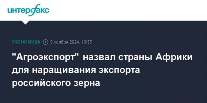 "Агроэкспорт" назвал страны Африки для наращивания экспорта российского зерна