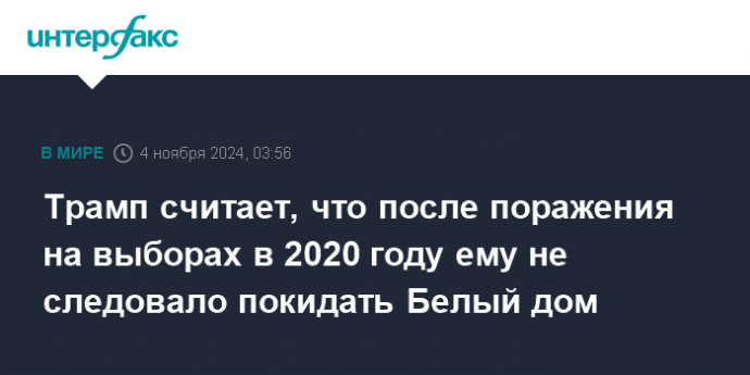 Трамп считает, что после поражения на выборах в 2020 году ему не следовало покидать Белый дом