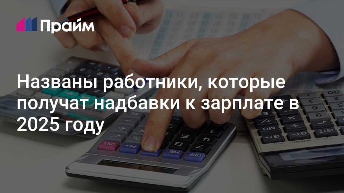 Названы работники, которые получат надбавки к зарплате в 2025 году