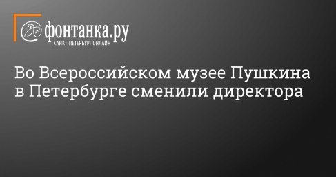 Во Всероссийском музее Пушкина в Петербурге сменили директора