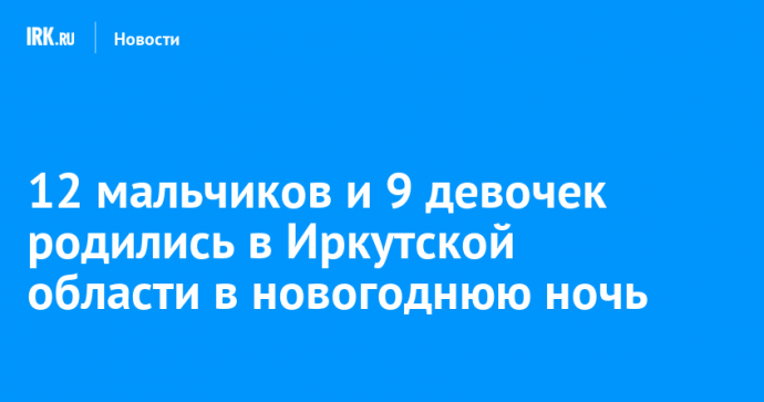 12 мальчиков и 9 девочек родились в Иркутской области в новогоднюю ночь