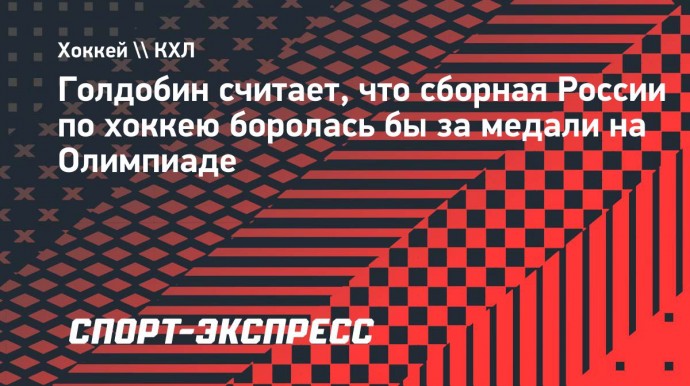 Голдобин считает, что сборная России по хоккею боролась бы за медали на Олимпиаде