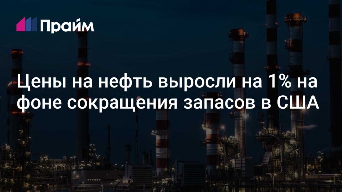 Цены на нефть выросли на 1% на фоне сокращения запасов в США