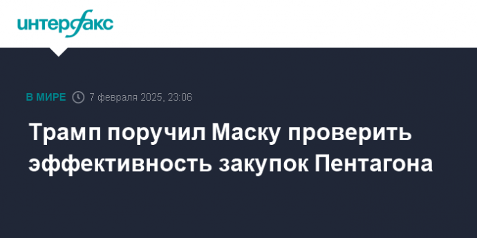 Трамп поручил Маску проверить эффективность закупок Пентагона