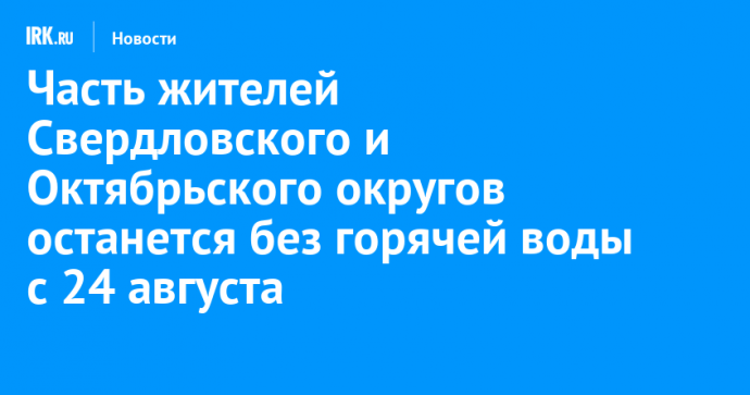 Часть жителей Свердловского и Октябрьского округов останется без горячей воды с 24 августа