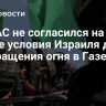 ХАМАС не согласился на новые условия Израиля для прекращения огня в Газе