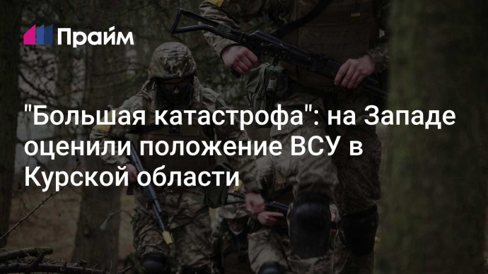 "Большая катастрофа": на Западе оценили положение ВСУ в Курской области