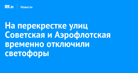 На перекрестке улиц Советская и Аэрофлотская временно отключили светофоры