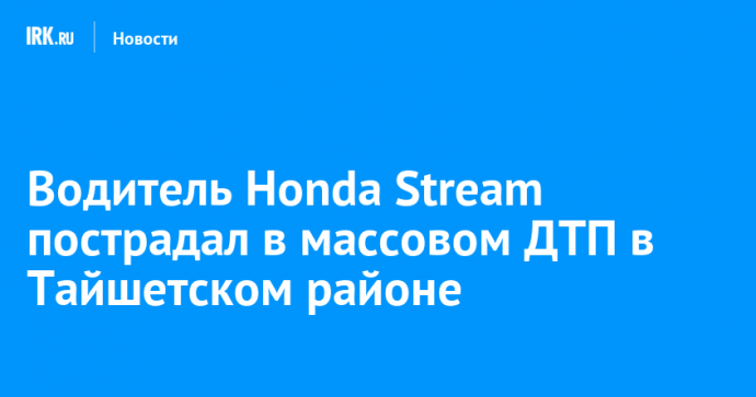 Водитель Honda Stream пострадал в массовом ДТП в Тайшетском районе