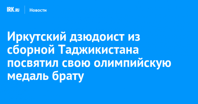 Дзюдоист из сборной Таджикистана посвятил олимпийскую медаль брату из Иркутска