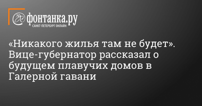 «Никакого жилья там не будет». Вице-губернатор рассказал о будущем плавучих домов в Галерной гавани