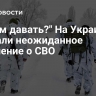 "Зачем давать?" На Украине сделали неожиданное заявление о СВО