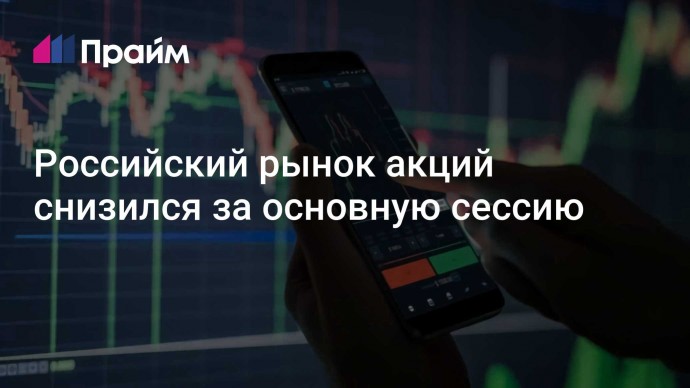 Российский рынок акций снизился за основную сессию