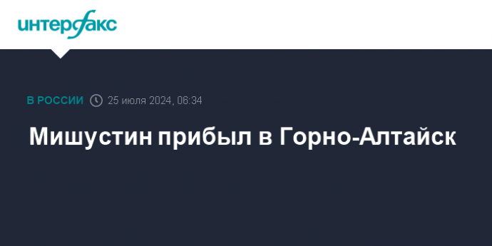 Мишустин прибыл в Горно-Алтайск