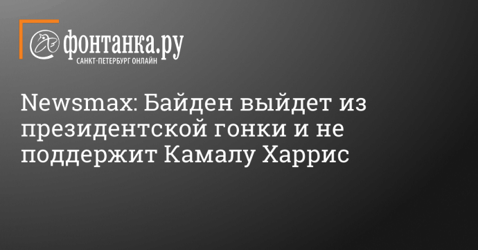 Newsmax: Байден выйдет из президентской гонки и не поддержит Камалу Харрис