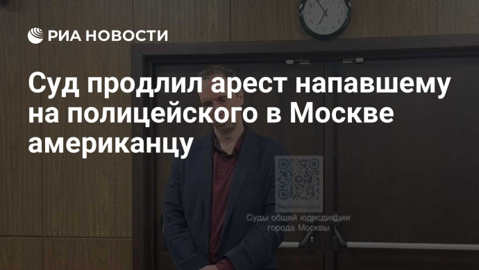 Суд продлил арест напавшему на полицейского в Москве американцу