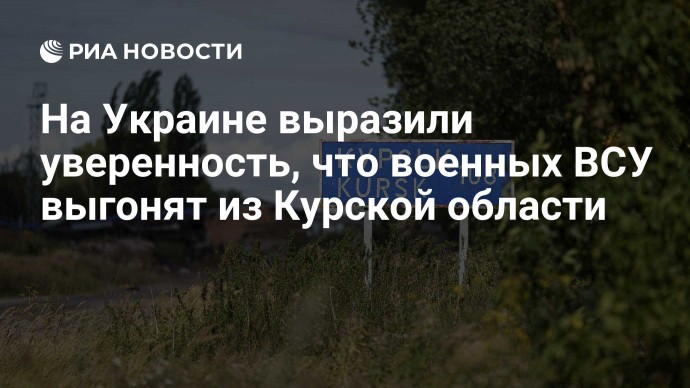 На Украине выразили уверенность, что военных ВСУ выгонят из Курской области